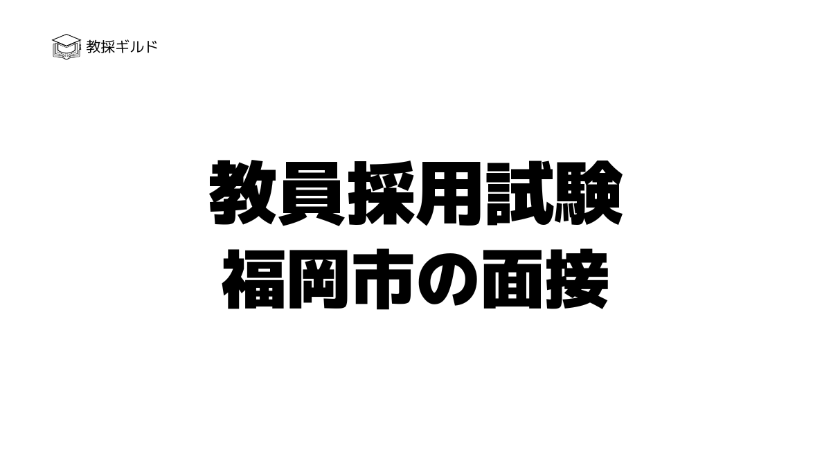 福岡市教員採用試験の個人面接とは？過去問（質問内容）と評価基準