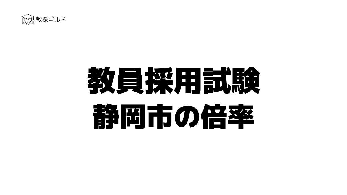 【校種・教科別】静岡市教員採用試験の倍率一覧｜過去6年の推移